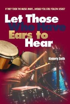 Paperback Let Those Who Have Ears to Hear: If They Took the Music Away...Would You Still Follow Jesus? Book