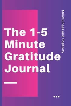 1-5 Minute Daily Gratitude Journal For Busy Women: Just One-Five Minutes Per Day to Practice Gratitude Mindfulness and Positivity | 1 Year/52 Weeks to Practice Gratitude Daily | 107 Pages 6"x9"
