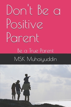 Paperback Don't Be a Positive Parent: Be a True Parent Book
