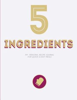 Paperback 5 Ingredients - My Personal Recipe Journal for Quick & Easy Meals: Large Blank Recipe Journal to Write In, Document All Your Special Recipes and Notes Book