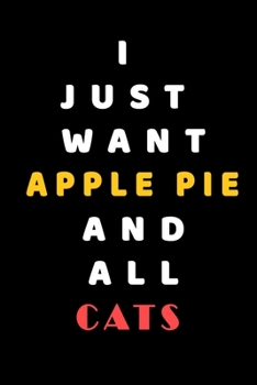 I JUST WANT Apple Pie AND ALL Cats: Composition Book: Cute PET | DOGS |CATS |HORSES| ALL PETS LOVERS NOTEBOOK & JOURNAL gratitude and love pets and animals notebook and journal
