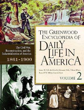 The Greenwood Encyclopedia of Daily Life in America: Volume 2, The Civil War, Reconstruction, and Industrialization of America, 1861-1900 (The Greenwood Press Daily Life Through History Series)