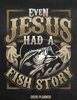 Paperback Even Jesus Had A Fish Story 2020 Planner: Weekly Planner January 2020 - December 2020 Calendar Agenda Daily Schedule For Christian Fisherman Angler Fi Book