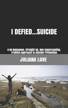Paperback I Defied...Suicide: A No Nonsense, Straight Up, Non Sugarcoating, Truthful Approach to Suicide Prevention Book