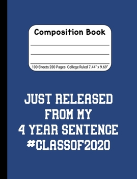 Paperback Just Released From My 4 Year Sentence #Classof2020: Blank Composition Notebook for Class of 2020 Seniors, 2020 Graduation Gift, Lined Journal 100 Page Book