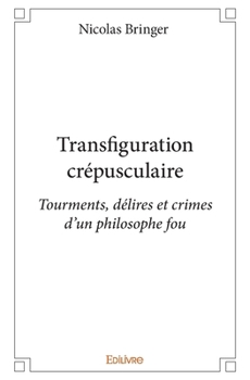 Paperback Transfiguration crépusculaire: Tourments, délires et crimes d'un philosophe fou [French] Book
