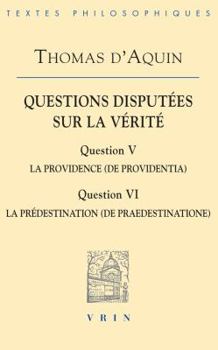 Questions Disputees Sur la Verite: Question V: La Providence (de Providentia), Question VI: La Predestination (de Praedestinatione)
