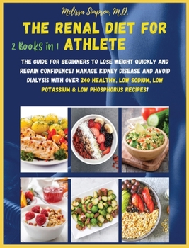 Hardcover Renal Diet for Athlete: 2 BOOKS in 1: The Guide for Beginners to Lose Weight Quickly and Regain Confidence! Manage Kidney Disease and Avoid Di Book