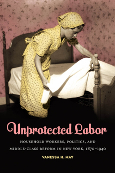 Paperback Unprotected Labor: Household Workers, Politics, and Middle-Class Reform in New York, 1870-1940 Book