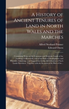 Hardcover A History of Ancient Tenures of Land in North Wales and the Marches: Containing Notes on the Common and Demesne Lands of the Lordship of Bromfield, an Book