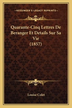 Paperback Quarante-Cinq Lettres De Beranger Et Details Sur Sa Vie (1857) [French] Book