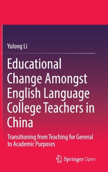 Hardcover Educational Change Amongst English Language College Teachers in China: Transitioning from Teaching for General to Academic Purposes Book