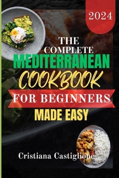 Paperback The Complete Mediterranean Cookbook for Beginner 2024 Made Easy: The practical guide for unlocking quick and simple Mediterranean guide for unlocking [Large Print] Book