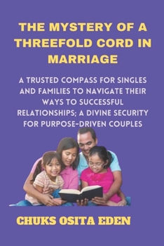 Paperback The Mystery of a Threefold Cord in Marriage: A trusted compass for singles and families to navigate their ways to successful relationships; Divine sec Book