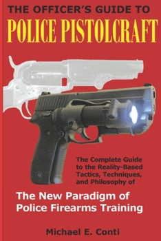 Paperback The Officer's Guide to Police Pistolcraft: The Complete Guide to the Reality-Based Tactics, Techniques and Philosophy of the New Paradigm of Police Fi Book