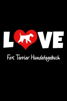 Love Fox Terrier Hundetagebuch : Tagebuch F?r Hundehalter und Hundez?chter Ca DIN A5 Liniert Wei? 118 Seiten Hunde Welpen