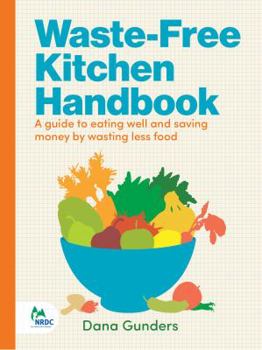 Paperback Waste-Free Kitchen Handbook: A Guide to Eating Well and Saving Money by Wasting Less Food (Zero Waste Home, Zero Waste Book, Sustainable Living Boo Book
