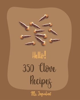 Paperback Hello! 350 Clove Recipes: Best Clove Cookbook Ever For Beginners [Book 1] Book