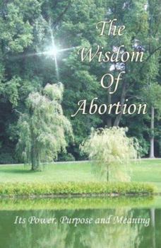 Paperback The Wisdom of Abortion: Its Power, Purpose and Meaning Book