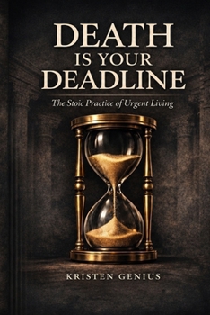 Death Is Your Deadline: The Stoic Practice of Urgent Living