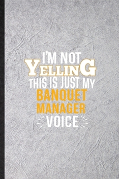 Paperback I'm Not Yelling This Is Just My Banquet Manager Voice: Funny Banquet Feast Wine Dine Lined Notebook/ Blank Journal For Gala Dinner Meal Party, Inspira Book