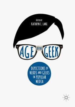 Hardcover Age of the Geek: Depictions of Nerds and Geeks in Popular Media Book