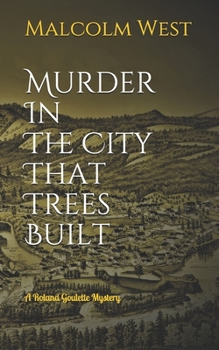 Paperback Murder In The City That Trees Built: A Roland Goulette Mystery Book