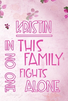 Paperback KRISTIN In This Family No One Fights Alone: Personalized Name Notebook/Journal Gift For Women Fighting Health Issues. Illness Survivor / Fighter Gift Book