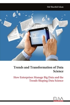 Trends and Transformation of Data Science: How Enterprises Manage Big Data and the Trends Shaping Data Science