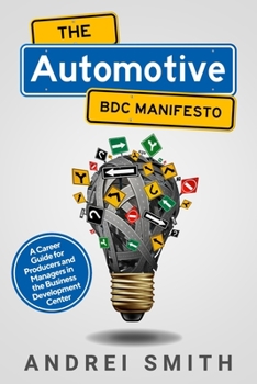 Paperback The Automotive BDC Manifesto: A Career Guide for Producers and Managers in the Business Development Center Book