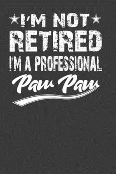 I'M Not Retired I'M A Professional Paw Paw: Perfect Notebook For Professional. Cute Cream Paper 6*9 Inch With 100 Pages Notebook For Writing Daily Routine, Journal and Hand Note