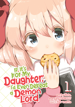 If It's for My Daughter, I'd Even Defeat a Demon Lord (Manga) Vol. 1 - Book #1 of the 漫画 うちの娘の為ならば、俺はもしかしたら魔王も倒せるかもしれない / If It's for My Daughter, I'd Even Defeat a Demon Lord Manga