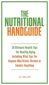The Nutritional Handguide: 50 Research-Backed Health Tips - Your Go-To Wellness Guide To Healthy Aging