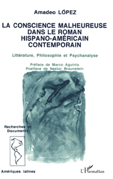 La conscience malheureuse dans le roman hispano-américain contemporain: Littérature, philosophie et psychanalyse
