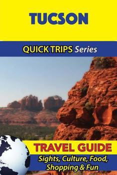 Paperback Tucson Travel Guide (Quick Trips Series): Sights, Culture, Food, Shopping & Fun Book