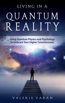 Paperback Living in a Quantum Reality: Using Quantum Physics and Psychology to Embrace Your Higher Consciousness Book