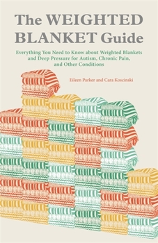 Paperback The Weighted Blanket Guide: Everything You Need to Know about Weighted Blankets and Deep Pressure for Autism, Chronic Pain, and Other Conditions Book