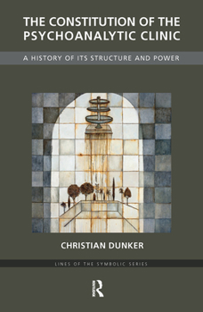 Hardcover The Constitution of the Psychoanalytic Clinic: A History of its Structure and Power Book