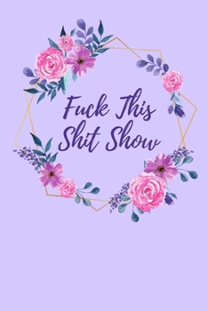 Fuck This Shit Show: A Gratitude Journal (Cuss Words Make Me Happy)