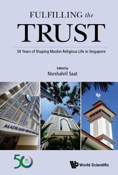 Paperback Fulfilling the Trust: 50 Years of Shaping Muslim Religious Life in Singapore Book