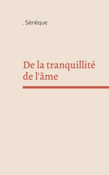 Paperback De la tranquillité de l'âme: un dialogue philosophique en latin du philosophe stoïcien et homme d'état Sénèque [French] Book