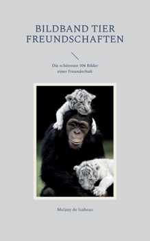 Bildband Tier Freundschaften: Die schönsten 104 Bilder einer Freundschaft