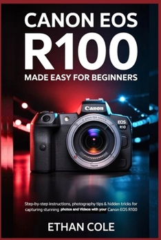 Paperback Canon EOS R100: Made Easy for Beginners: Step-by-Step Instructions, Photography Tips & Hidden Tricks for Capturing Stunning Photos and 4K Videos with Book