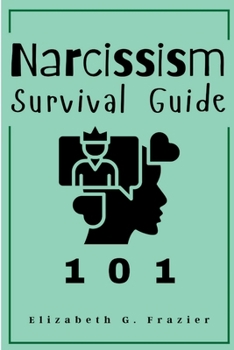 Narcissism Survival Guide 101: Practical Steps to Manage Heal and Grow, Guide for Teenager, Young Adults and Adults