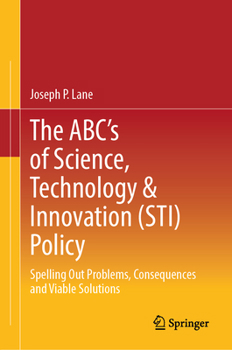 Hardcover The Abc's of Science, Technology & Innovation (Sti) Policy: Spelling Out Problems, Consequences and Viable Solutions Book