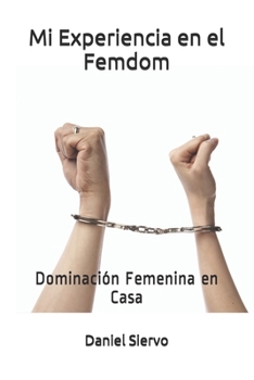 Paperback Mi Experiencia en el Femdom: Dominación Femenina en Casa [Spanish] Book