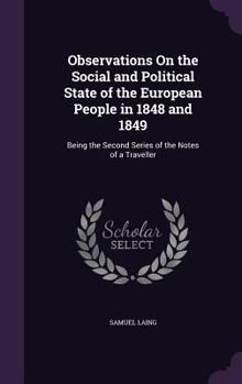Hardcover Observations On the Social and Political State of the European People in 1848 and 1849: Being the Second Series of the Notes of a Traveller Book