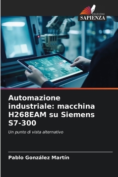 Automazione industriale: macchina H268EAM su Siemens S7-300 (Italian Edition)