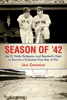 Hardcover Season of '42: Joe D., Teddy Ballgame, and Baseball's Fight to Survive a Turbulent First Year of War Book