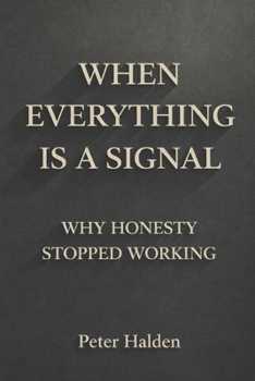Paperback When Everything Is A Signal: Why Honesty Stopped Working Book